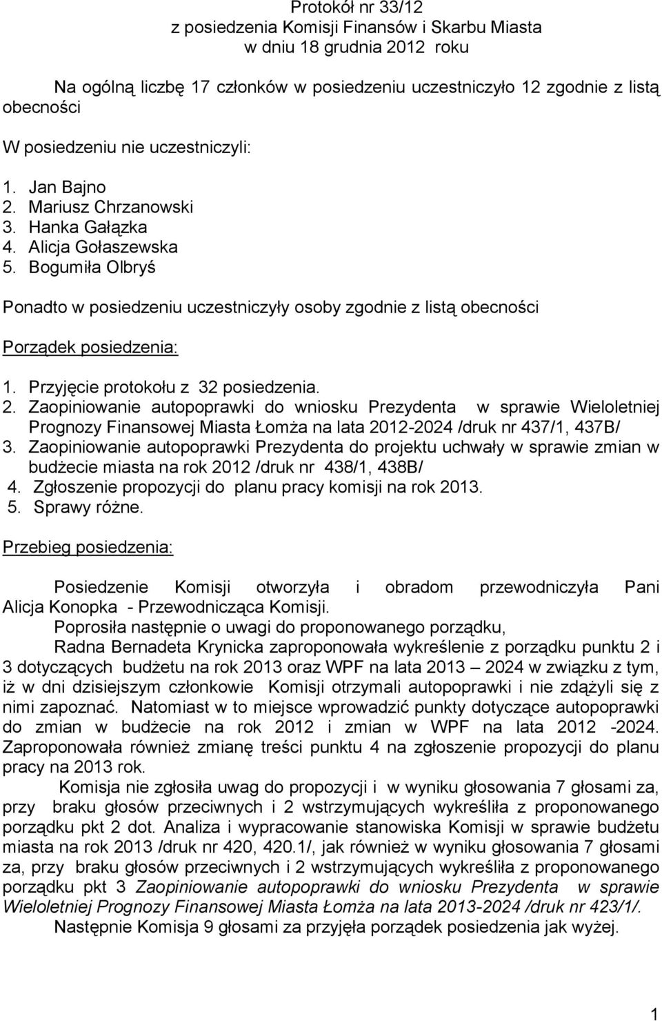 Bogumiła Olbryś Ponadto w posiedzeniu uczestniczyły osoby zgodnie z listą obecności Porządek posiedzenia: 1. Przyjęcie protokołu z 32 posiedzenia. 2.