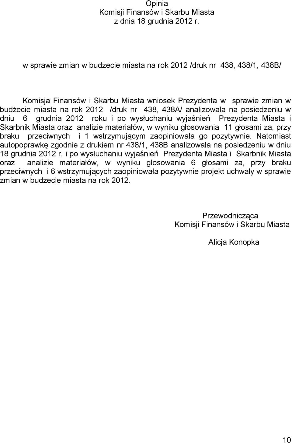 analizowała na posiedzeniu w dniu 6 grudnia 2012 roku i po wysłuchaniu wyjaśnień Prezydenta Miasta i Skarbnik Miasta oraz analizie materiałów, w wyniku głosowania 11 głosami za, przy braku