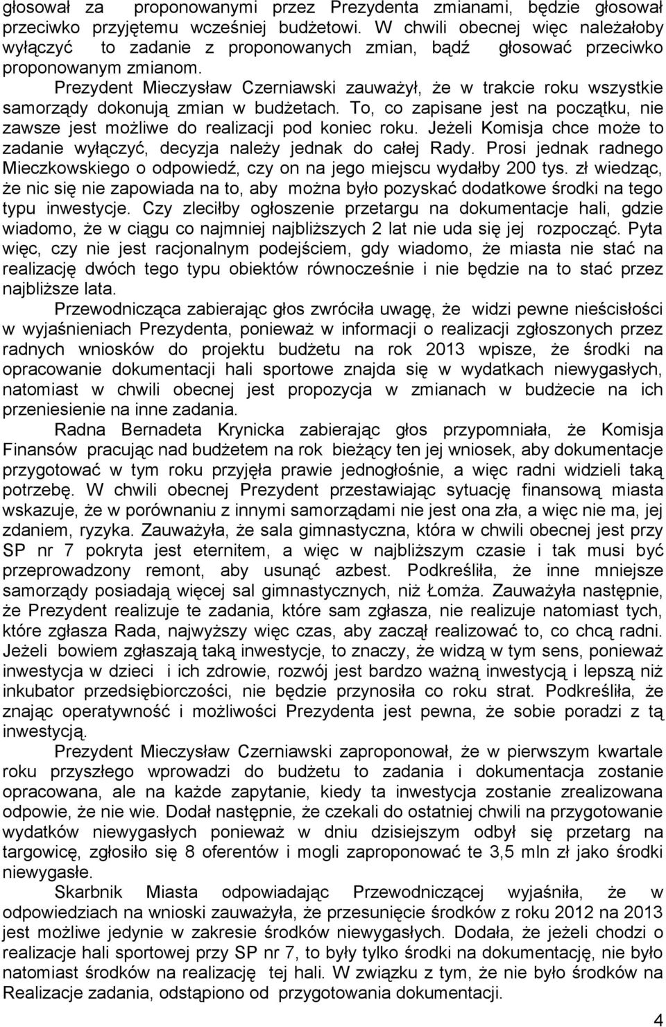 Prezydent Mieczysław Czerniawski zauważył, że w trakcie roku wszystkie samorządy dokonują zmian w budżetach. To, co zapisane jest na początku, nie zawsze jest możliwe do realizacji pod koniec roku.