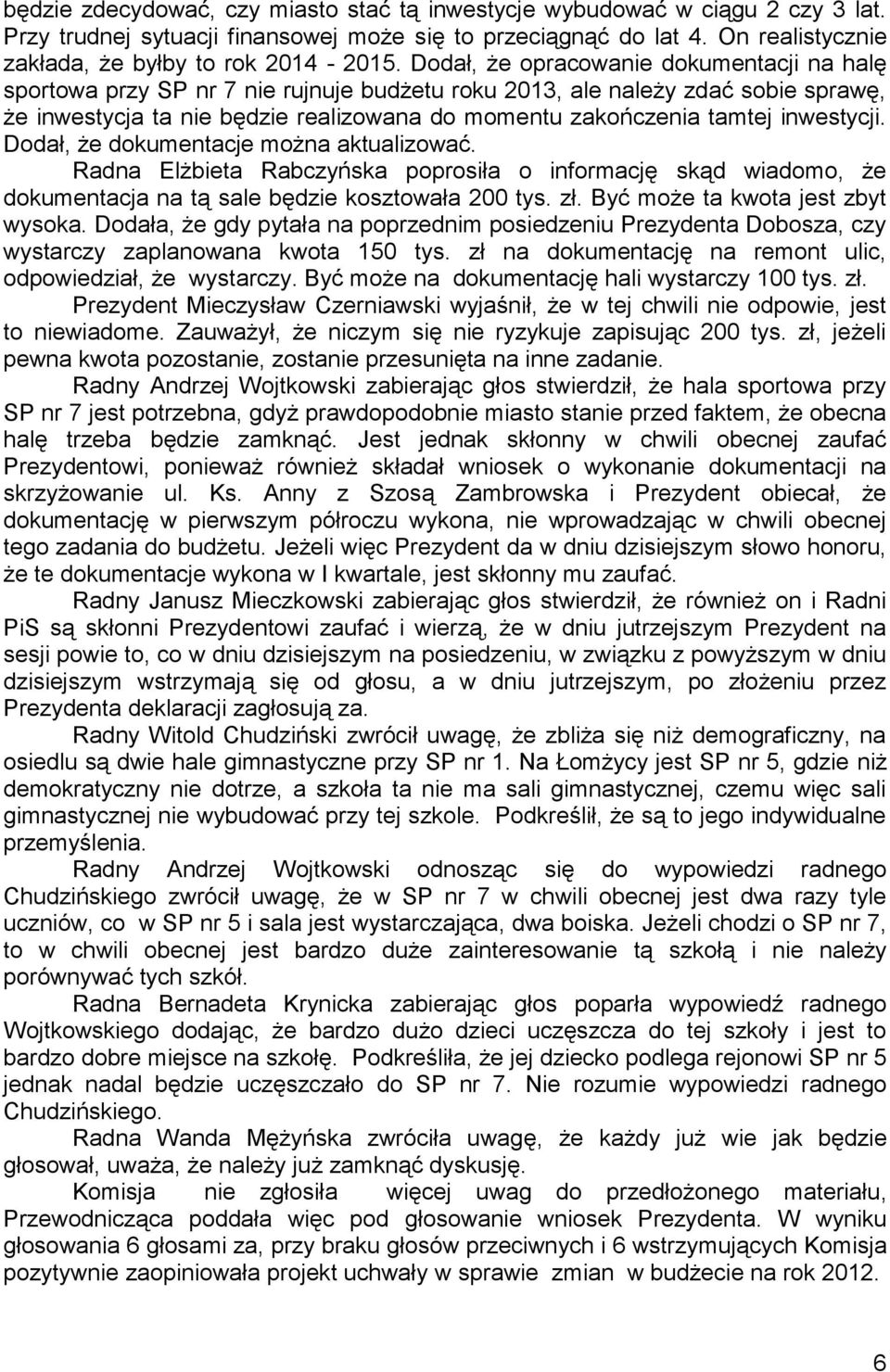 inwestycji. Dodał, że dokumentacje można aktualizować. Radna Elżbieta Rabczyńska poprosiła o informację skąd wiadomo, że dokumentacja na tą sale będzie kosztowała 200 tys. zł.