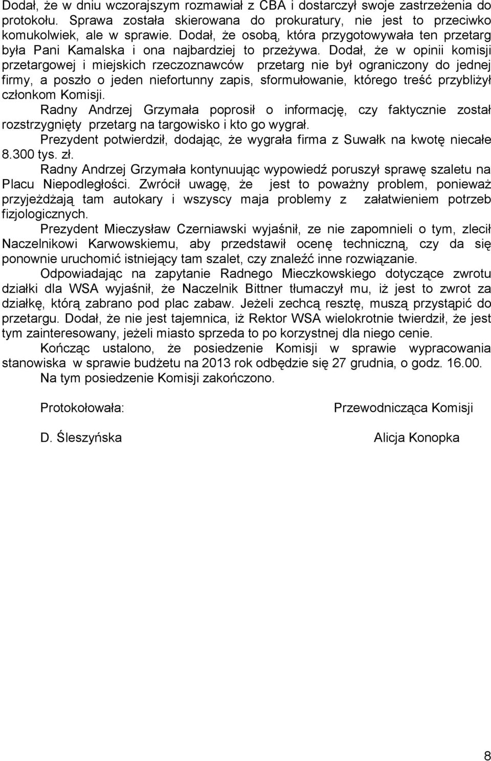 Dodał, że w opinii komisji przetargowej i miejskich rzeczoznawców przetarg nie był ograniczony do jednej firmy, a poszło o jeden niefortunny zapis, sformułowanie, którego treść przybliżył członkom