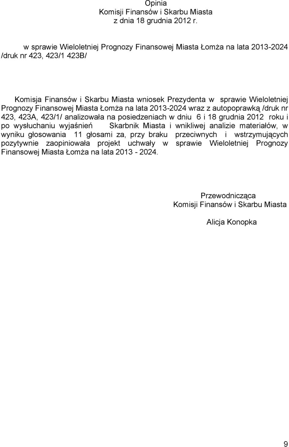 Prognozy Finansowej Miasta Łomża na lata 2013-2024 wraz z autopoprawką /druk nr 423, 423A, 423/1/ analizowała na posiedzeniach w dniu 6 i 18 grudnia 2012 roku i po wysłuchaniu