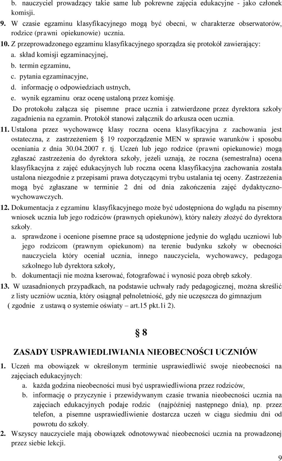 Z przeprowadzonego egzaminu klasyfikacyjnego sporządza się protokół zawierający: a. skład komisji egzaminacyjnej, b. termin egzaminu, c. pytania egzaminacyjne, d.