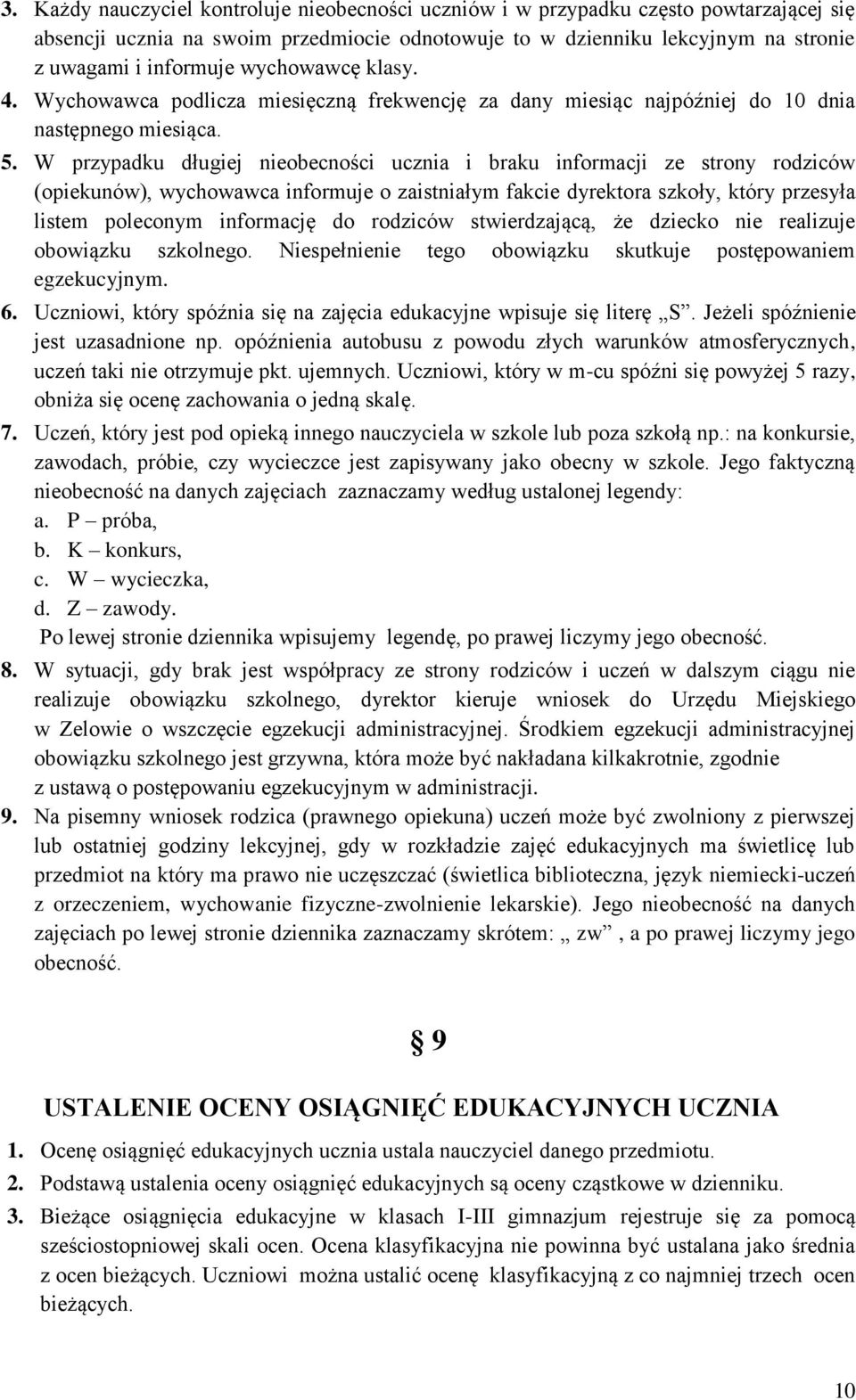 W przypadku długiej nieobecności ucznia i braku informacji ze strony rodziców (opiekunów), wychowawca informuje o zaistniałym fakcie dyrektora szkoły, który przesyła listem poleconym informację do