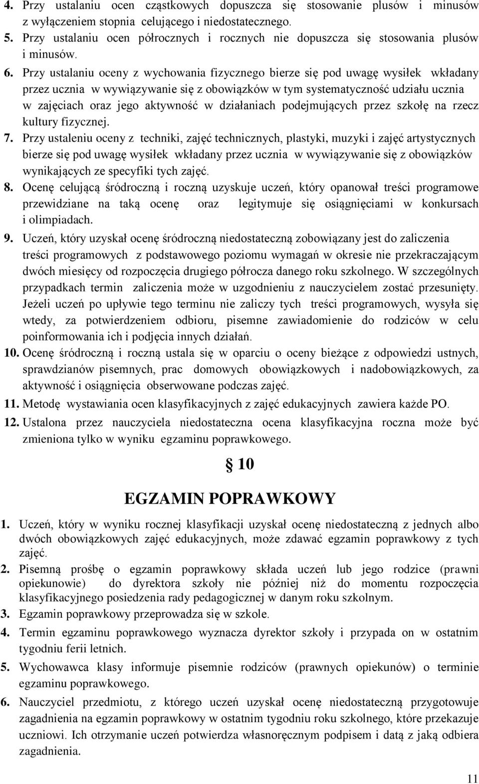 Przy ustalaniu oceny z wychowania fizycznego bierze się pod uwagę wysiłek wkładany przez ucznia w wywiązywanie się z obowiązków w tym systematyczność udziału ucznia w zajęciach oraz jego aktywność w