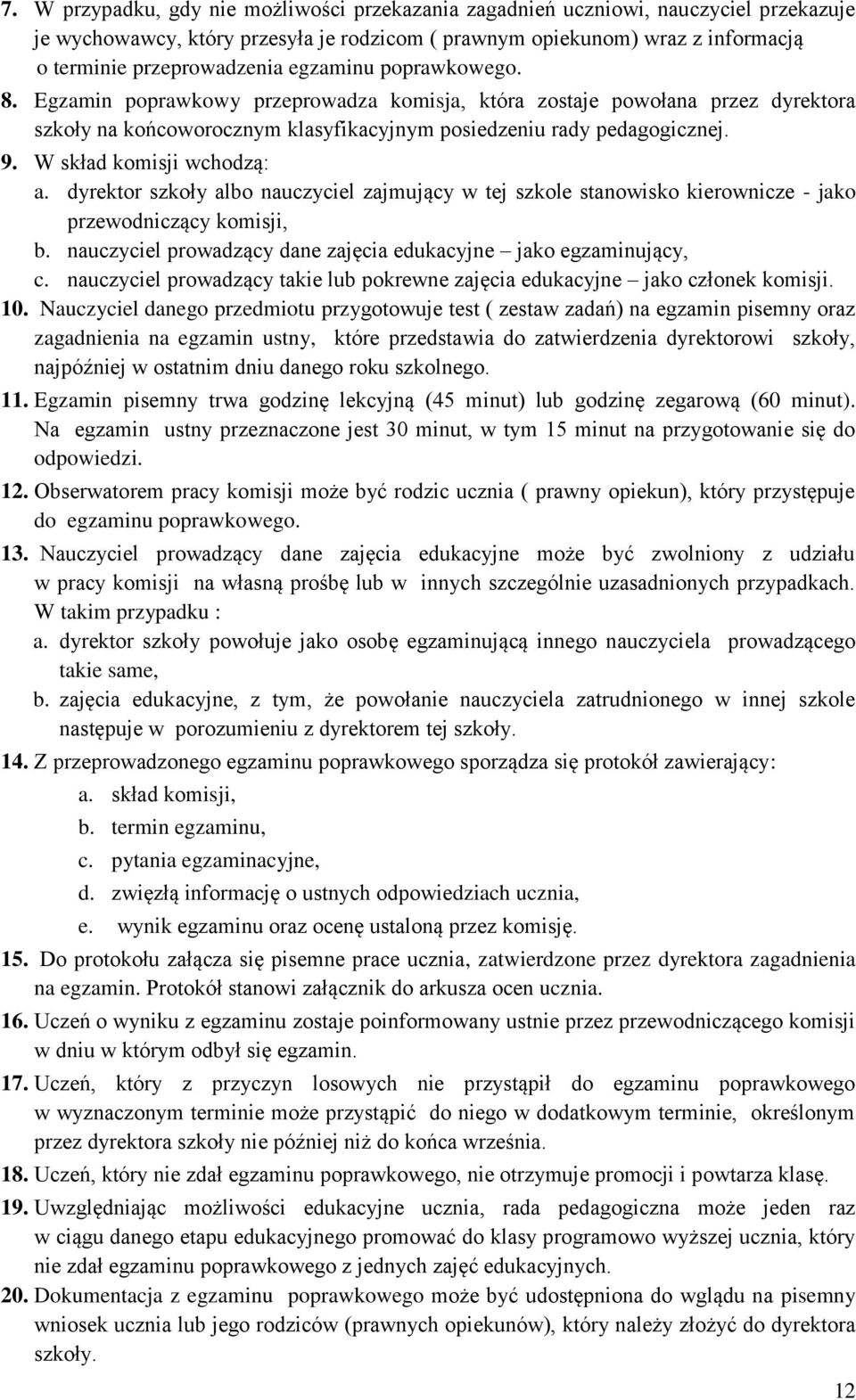 W skład komisji wchodzą: a. dyrektor szkoły albo nauczyciel zajmujący w tej szkole stanowisko kierownicze - jako przewodniczący komisji, b.