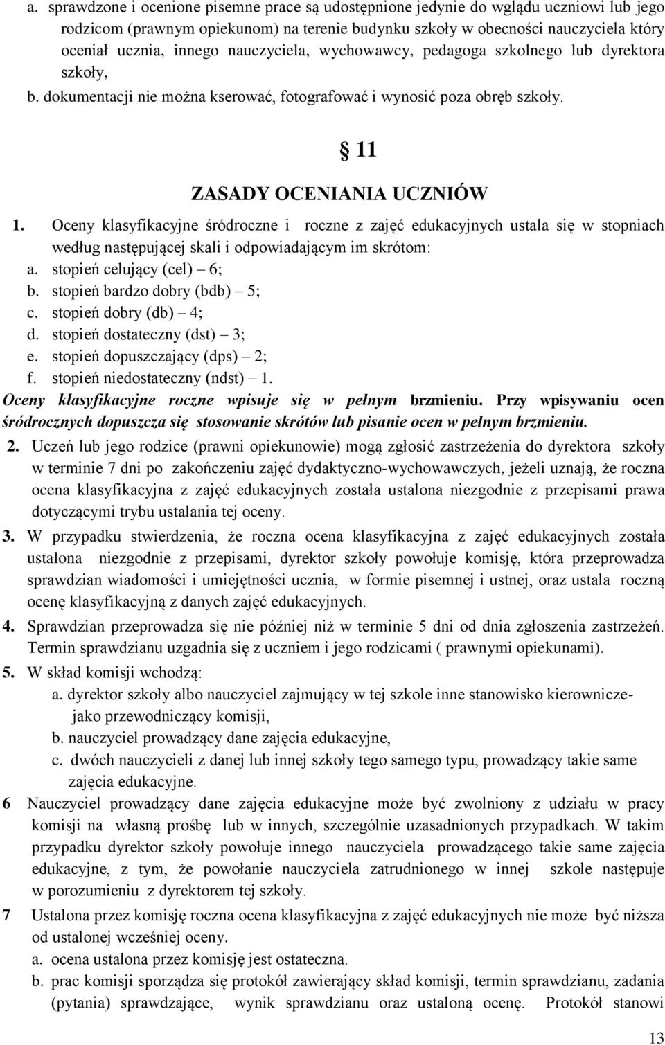 Oceny klasyfikacyjne śródroczne i roczne z zajęć edukacyjnych ustala się w stopniach według następującej skali i odpowiadającym im skrótom: a. stopień celujący (cel) 6; b.