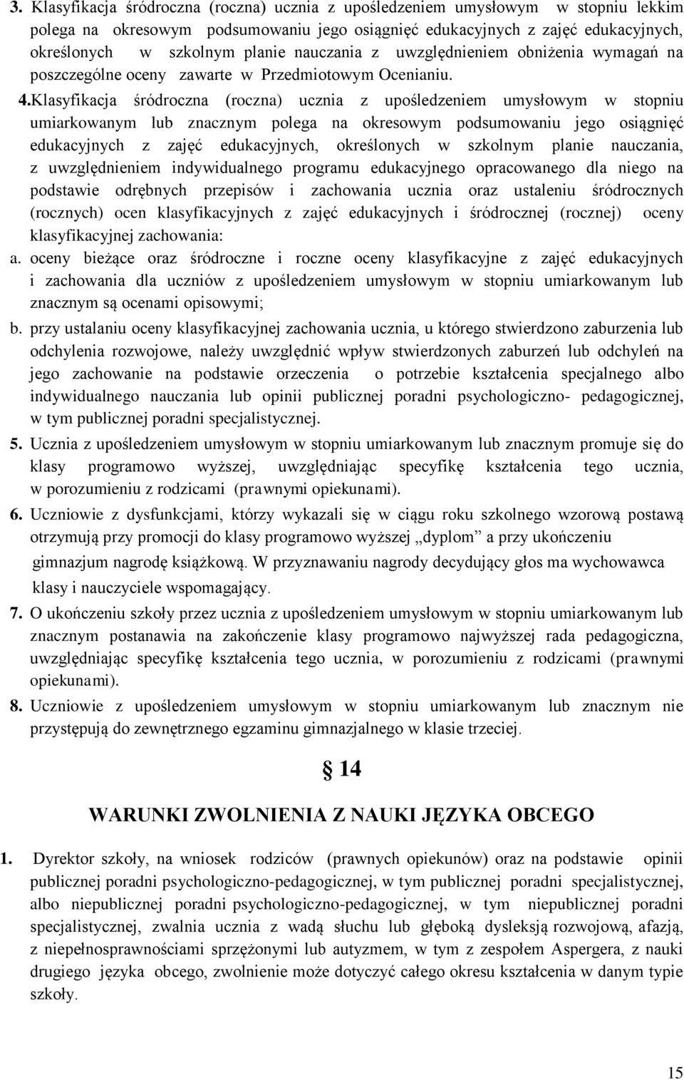 Klasyfikacja śródroczna (roczna) ucznia z upośledzeniem umysłowym w stopniu umiarkowanym lub znacznym polega na okresowym podsumowaniu jego osiągnięć edukacyjnych z zajęć edukacyjnych, określonych w