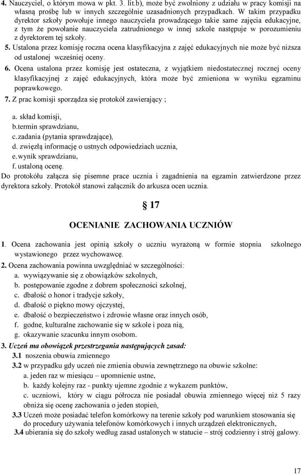 dyrektorem tej szkoły. 5. Ustalona przez komisję roczna ocena klasyfikacyjna z zajęć edukacyjnych nie może być niższa od ustalonej wcześniej oceny. 6.