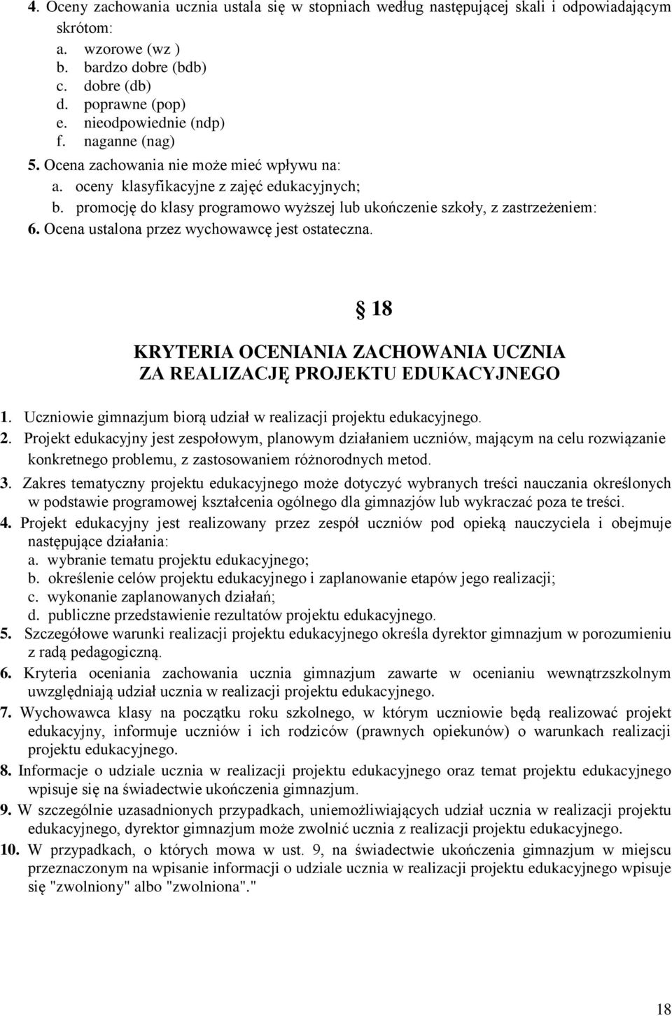 Ocena ustalona przez wychowawcę jest ostateczna. 18 KRYTERIA OCENIANIA ZACHOWANIA UCZNIA ZA REALIZACJĘ PROJEKTU EDUKACYJNEGO 1. Uczniowie gimnazjum biorą udział w realizacji projektu edukacyjnego. 2.