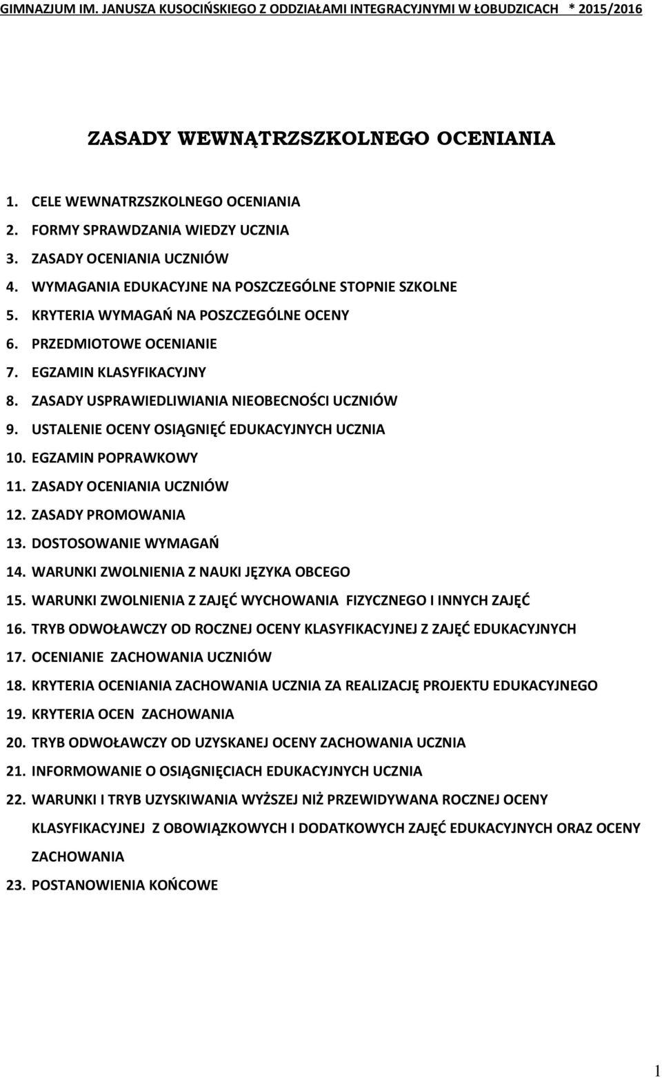ZASADY USPRAWIEDLIWIANIA NIEOBECNOŚCI UCZNIÓW 9. USTALENIE OCENY OSIĄGNIĘĆ EDUKACYJNYCH UCZNIA 10. EGZAMIN POPRAWKOWY 11. ZASADY OCENIANIA UCZNIÓW 12. ZASADY PROMOWANIA 13. DOSTOSOWANIE WYMAGAŃ 14.