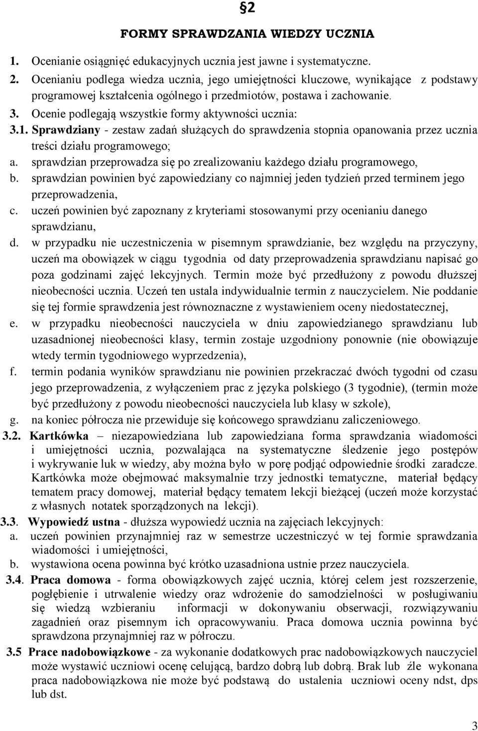 Ocenie podlegają wszystkie formy aktywności ucznia: 3.1. Sprawdziany - zestaw zadań służących do sprawdzenia stopnia opanowania przez ucznia treści działu programowego; a.