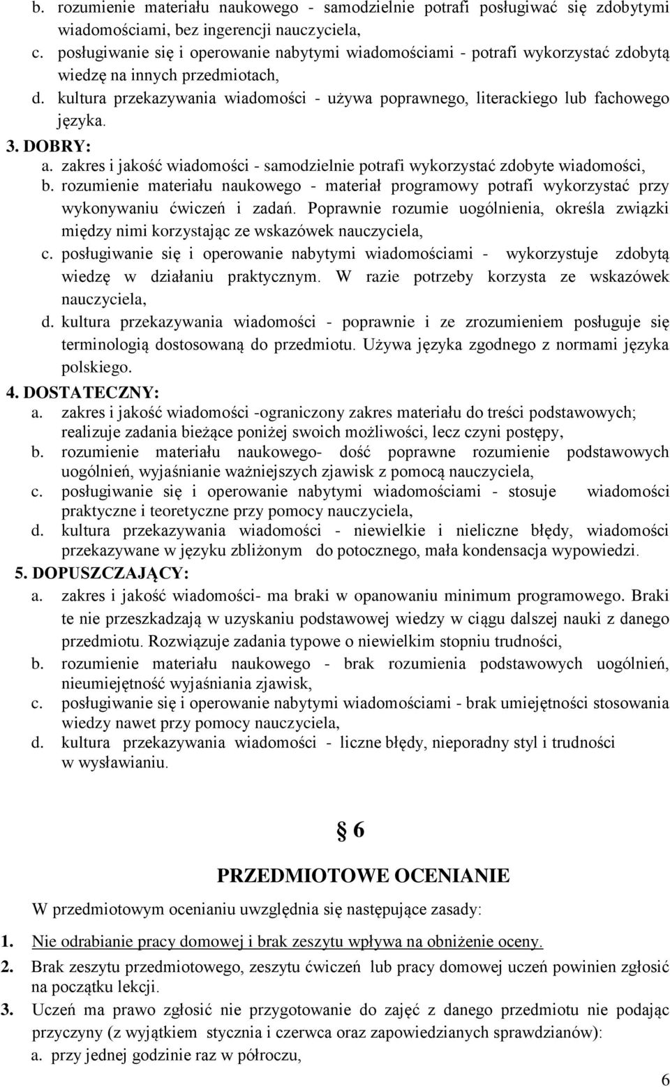 kultura przekazywania wiadomości - używa poprawnego, literackiego lub fachowego języka. 3. DOBRY: a. zakres i jakość wiadomości - samodzielnie potrafi wykorzystać zdobyte wiadomości, b.