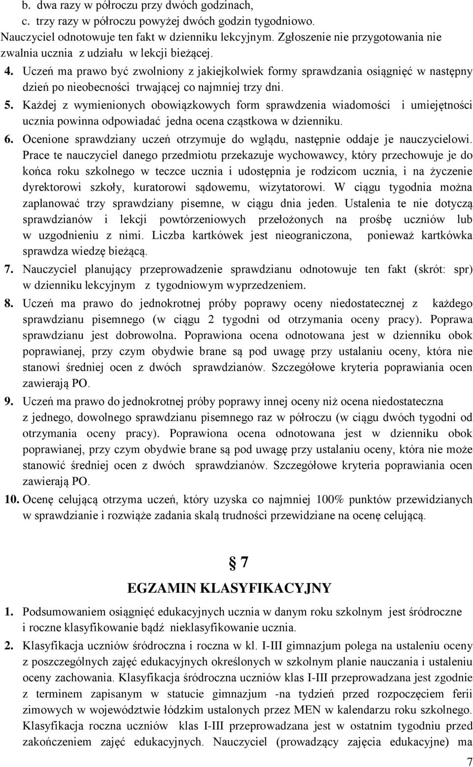 Uczeń ma prawo być zwolniony z jakiejkolwiek formy sprawdzania osiągnięć w następny dzień po nieobecności trwającej co najmniej trzy dni. 5.
