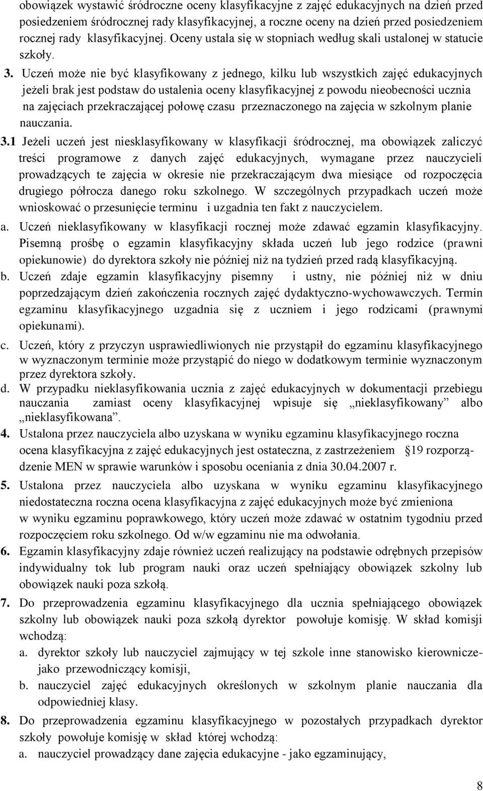 Uczeń może nie być klasyfikowany z jednego, kilku lub wszystkich zajęć edukacyjnych jeżeli brak jest podstaw do ustalenia oceny klasyfikacyjnej z powodu nieobecności ucznia na zajęciach