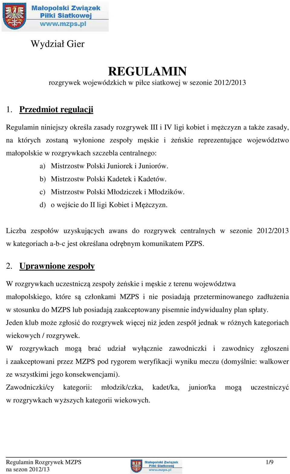 małopolskie w rozgrywkach szczebla centralnego: a) Mistrzostw Polski Juniorek i Juniorów. b) Mistrzostw Polski Kadetek i Kadetów. c) Mistrzostw Polski Młodziczek i Młodzików.