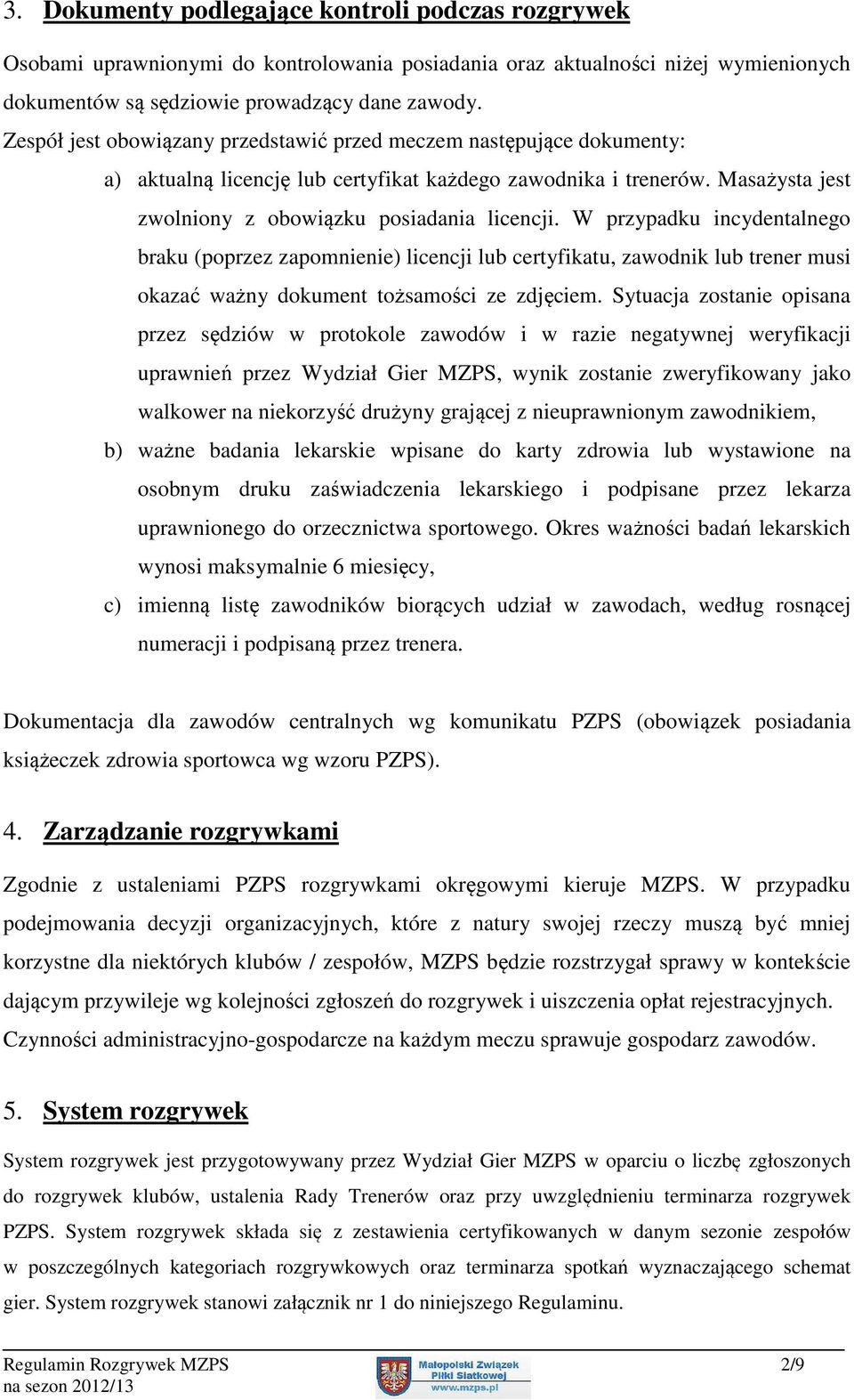 W przypadku incydentalnego braku (poprzez zapomnienie) licencji lub certyfikatu, zawodnik lub trener musi okazać ważny dokument tożsamości ze zdjęciem.