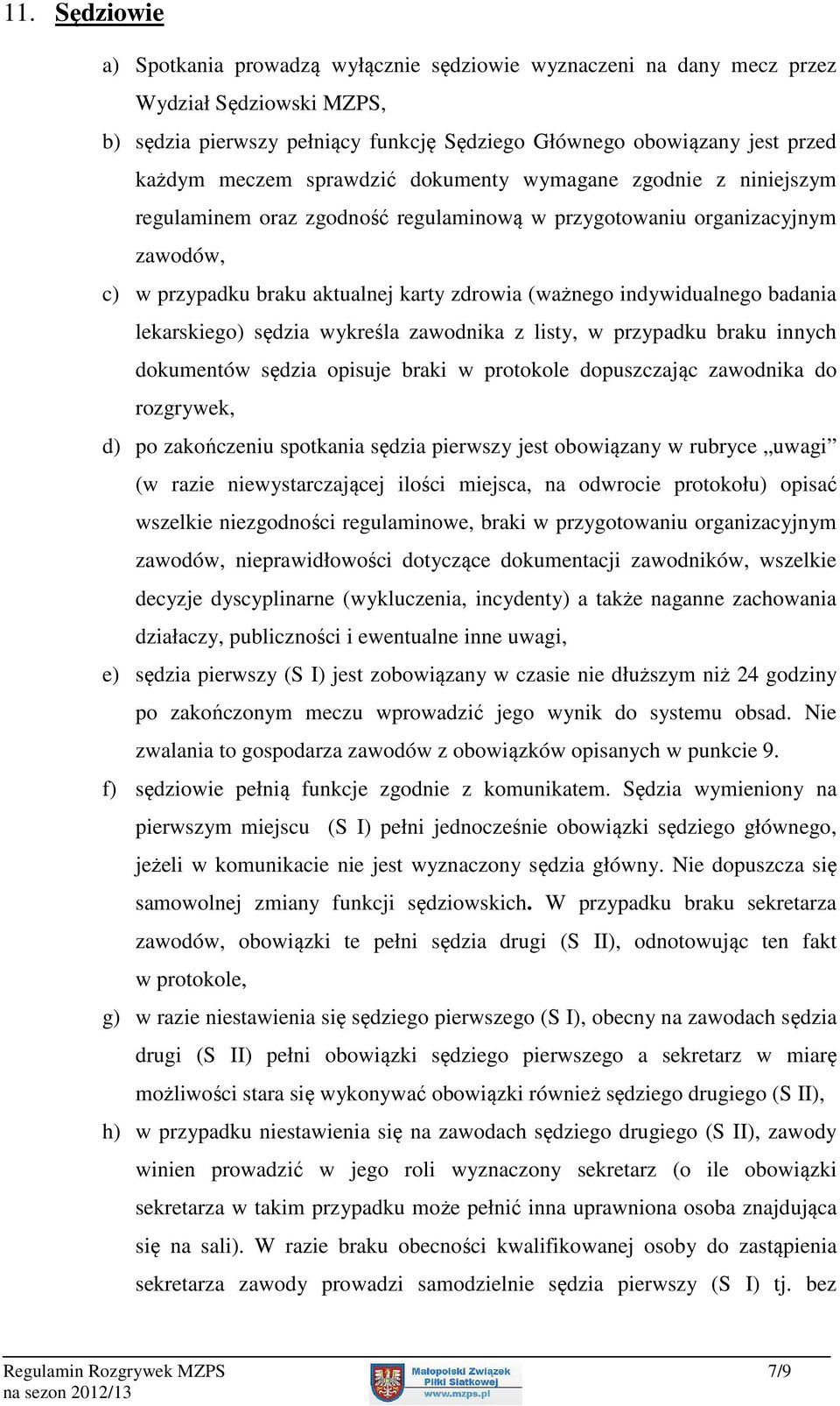 indywidualnego badania lekarskiego) sędzia wykreśla zawodnika z listy, w przypadku braku innych dokumentów sędzia opisuje braki w protokole dopuszczając zawodnika do rozgrywek, d) po zakończeniu