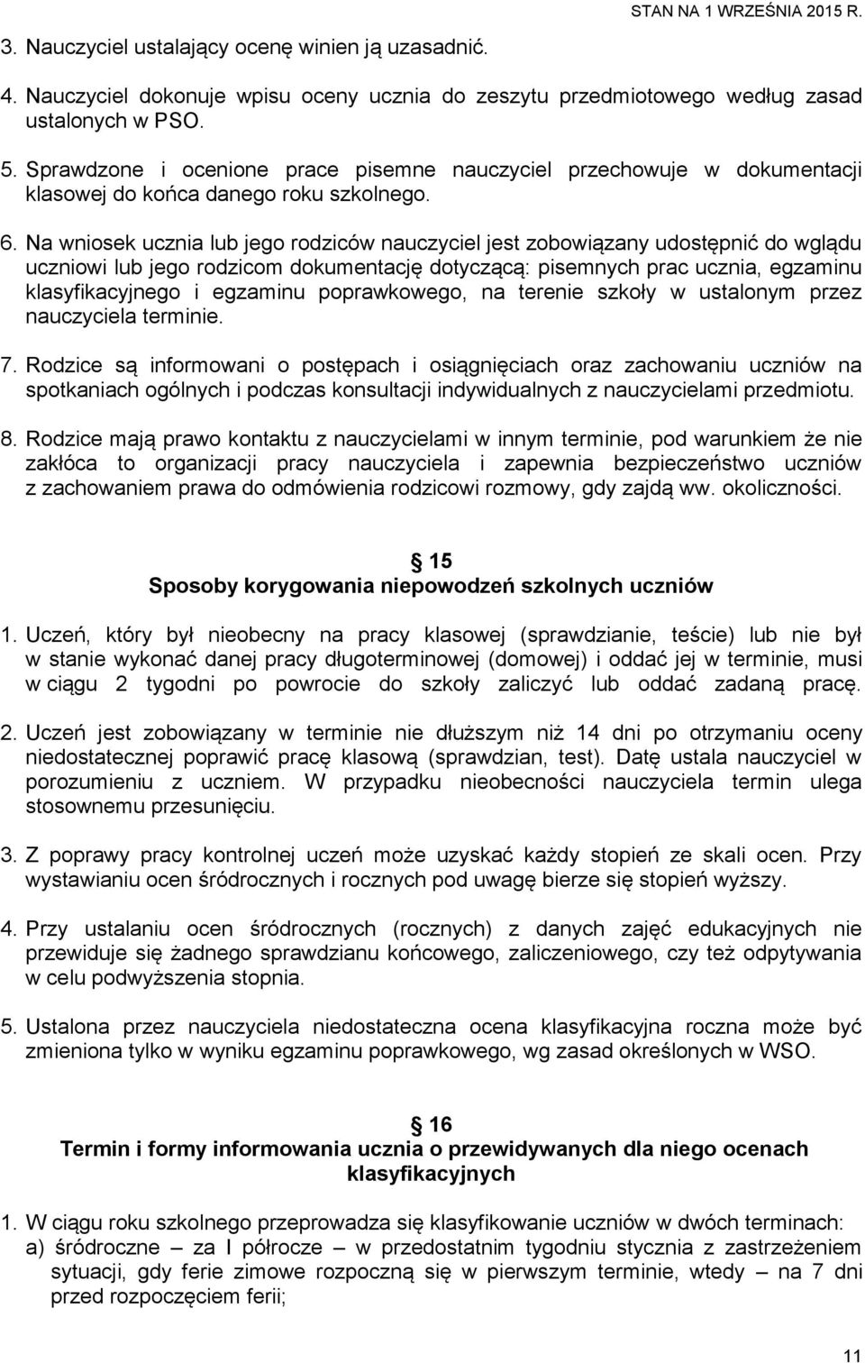 Na wniosek ucznia lub jego rodziców nauczyciel jest zobowiązany udostępnić do wglądu uczniowi lub jego rodzicom dokumentację dotyczącą: pisemnych prac ucznia, egzaminu klasyfikacyjnego i egzaminu