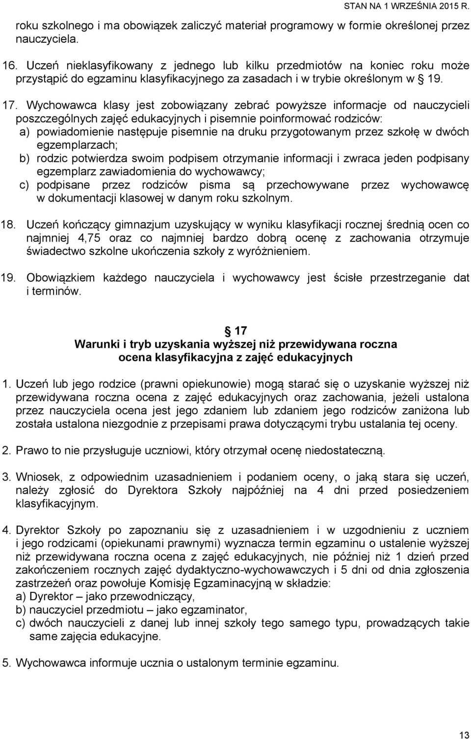 Wychowawca klasy jest zobowiązany zebrać powyższe informacje od nauczycieli poszczególnych zajęć edukacyjnych i pisemnie poinformować rodziców: a) powiadomienie następuje pisemnie na druku