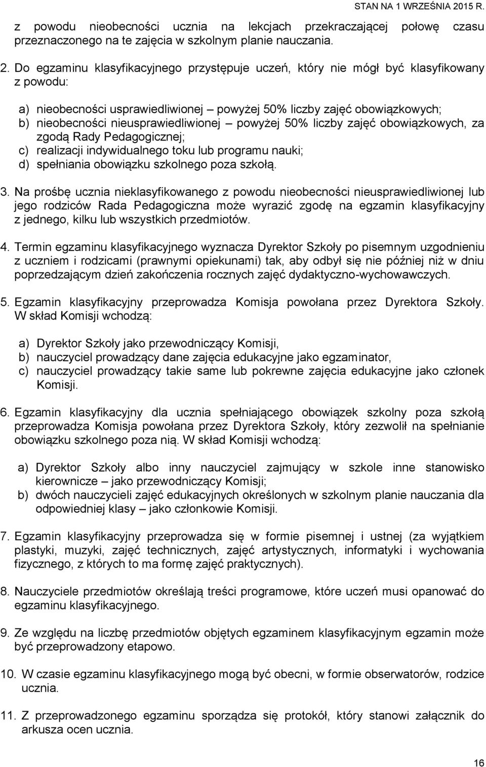 nieusprawiedliwionej powyżej 50% liczby zajęć obowiązkowych, za zgodą Rady Pedagogicznej; c) realizacji indywidualnego toku lub programu nauki; d) spełniania obowiązku szkolnego poza szkołą. 3.