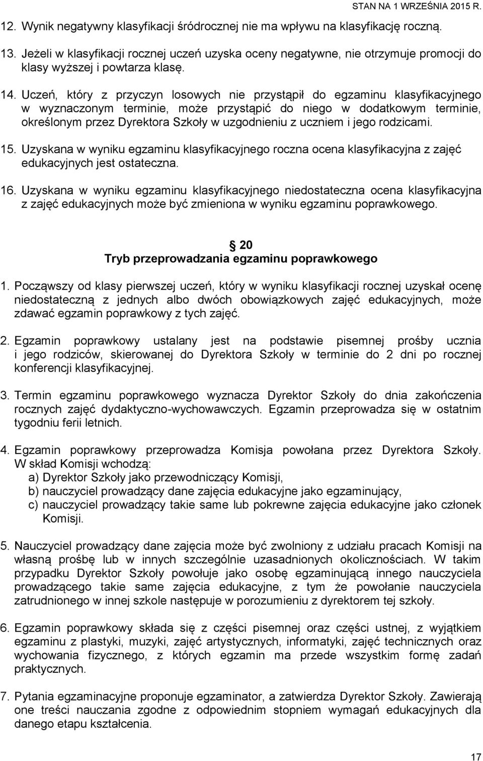 Uczeń, który z przyczyn losowych nie przystąpił do egzaminu klasyfikacyjnego w wyznaczonym terminie, może przystąpić do niego w dodatkowym terminie, określonym przez Dyrektora Szkoły w uzgodnieniu z