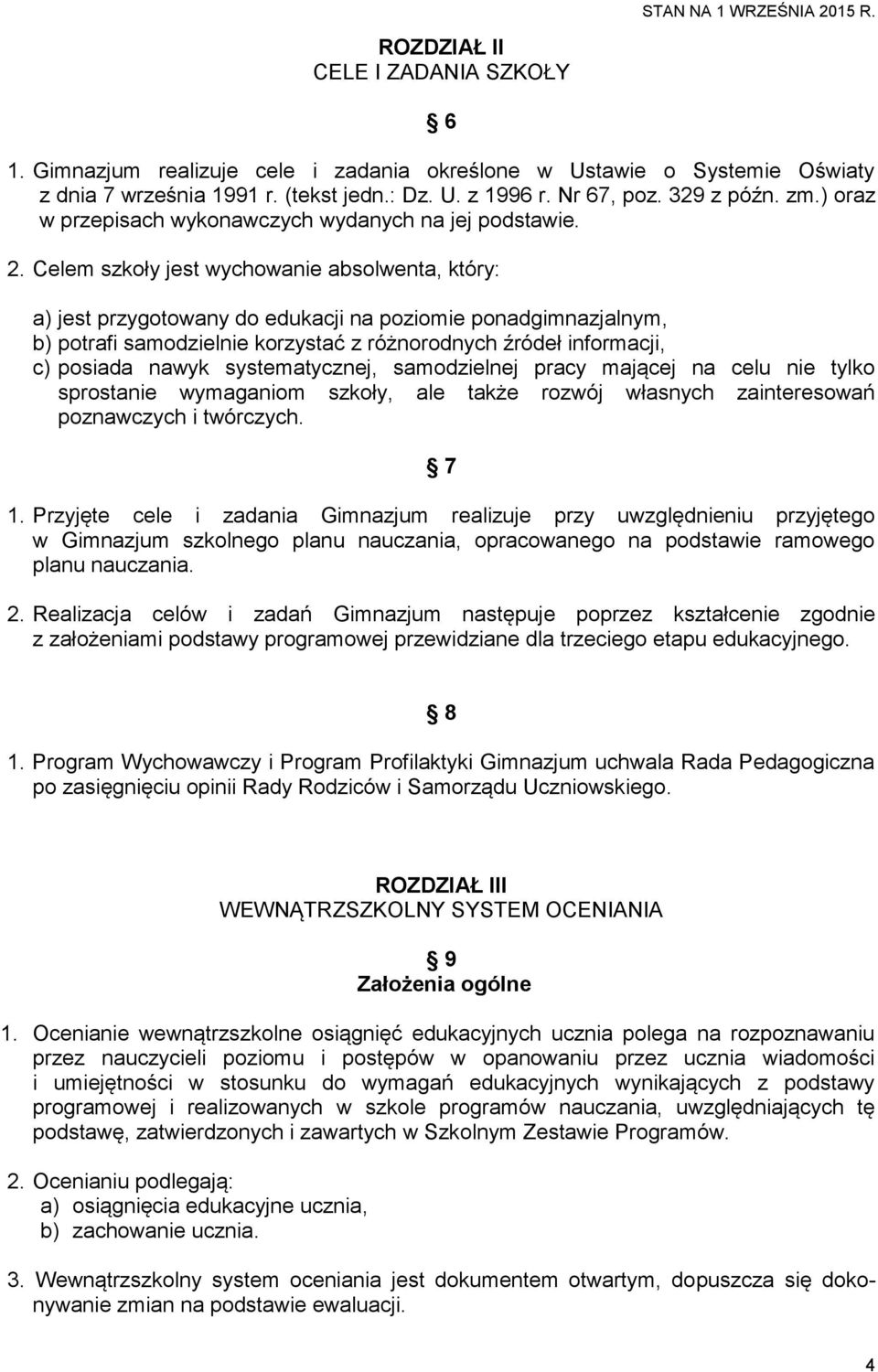 Celem szkoły jest wychowanie absolwenta, który: a) jest przygotowany do edukacji na poziomie ponadgimnazjalnym, b) potrafi samodzielnie korzystać z różnorodnych źródeł informacji, c) posiada nawyk