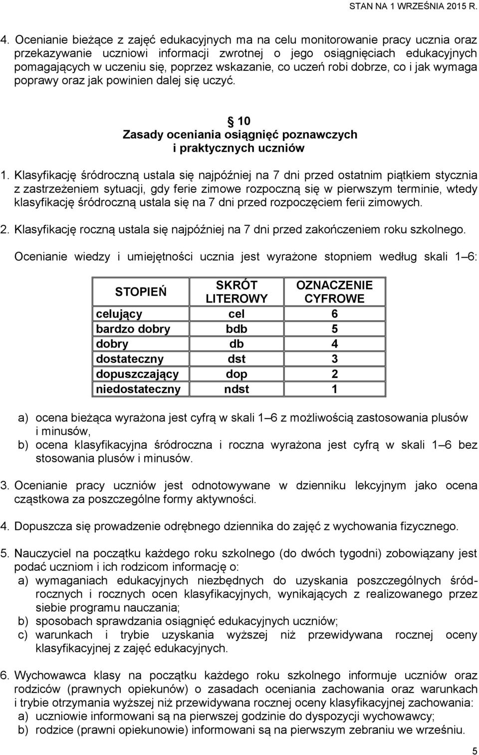 Klasyfikację śródroczną ustala się najpóźniej na 7 dni przed ostatnim piątkiem stycznia z zastrzeżeniem sytuacji, gdy ferie zimowe rozpoczną się w pierwszym terminie, wtedy klasyfikację śródroczną