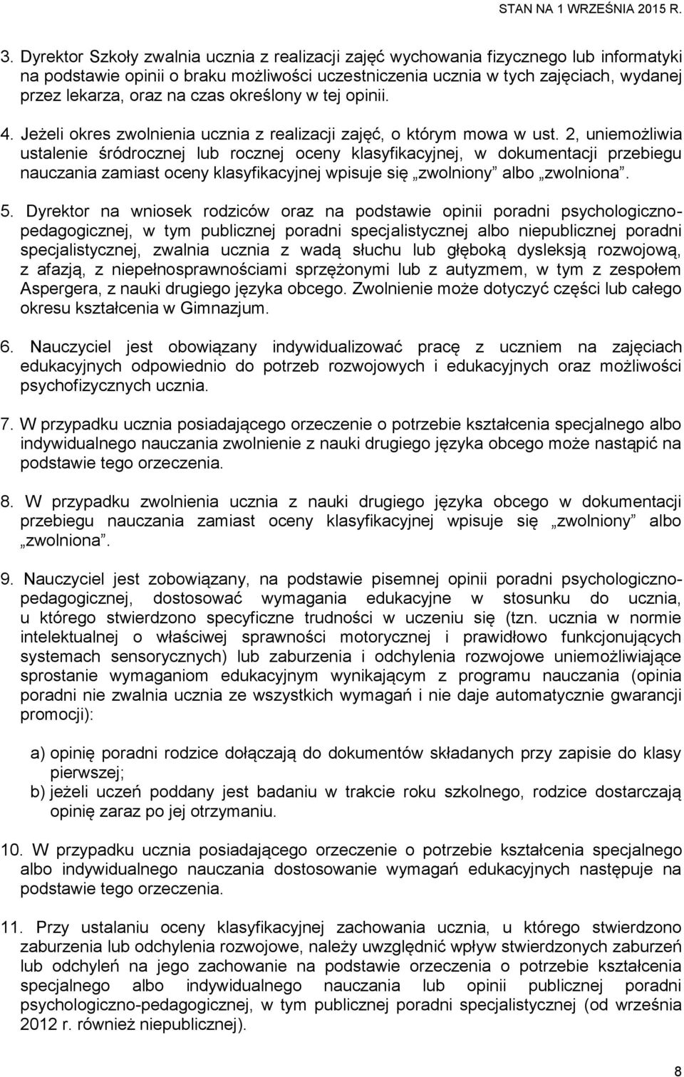 2, uniemożliwia ustalenie śródrocznej lub rocznej oceny klasyfikacyjnej, w dokumentacji przebiegu nauczania zamiast oceny klasyfikacyjnej wpisuje się zwolniony albo zwolniona. 5.