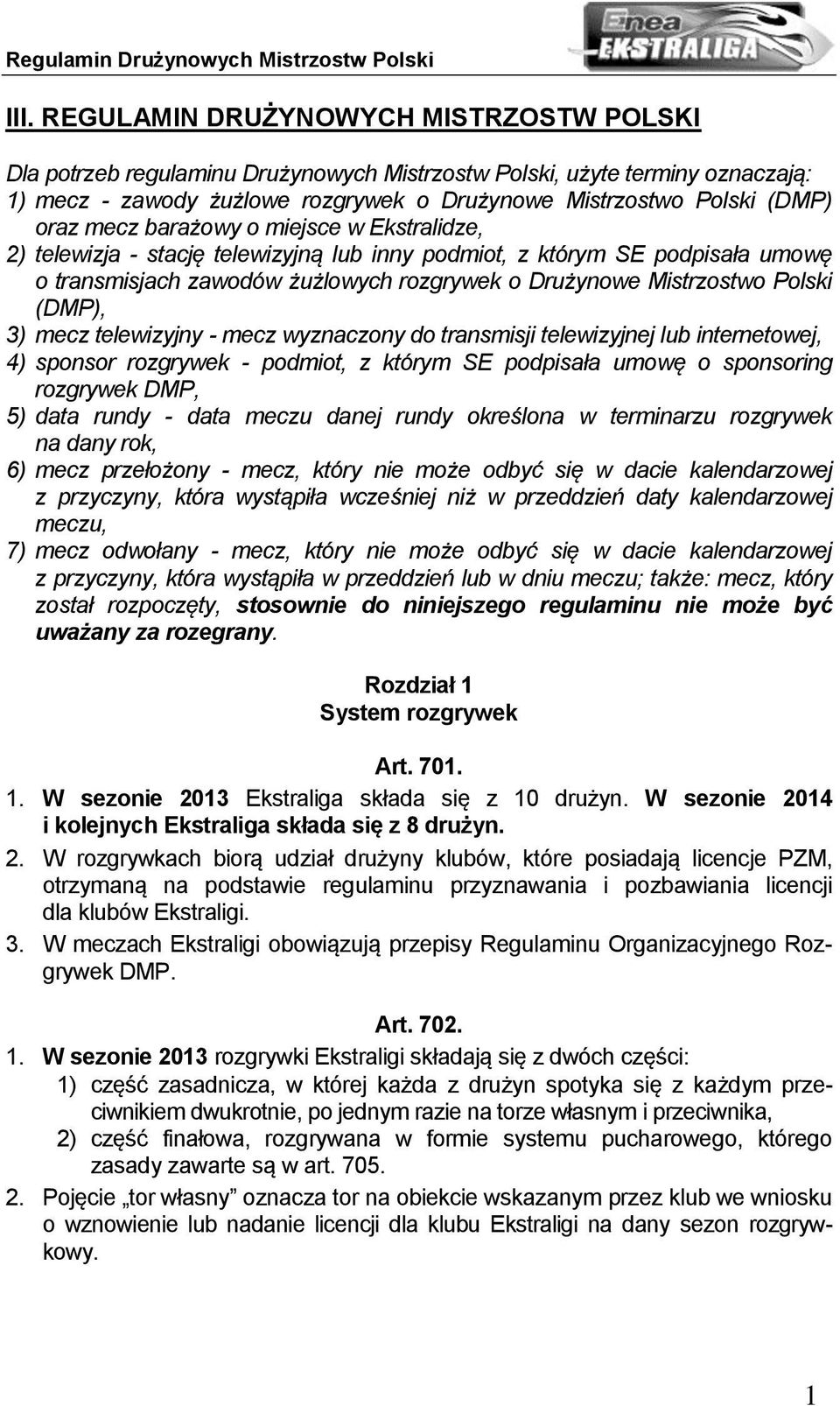 (DMP), 3) mecz telewizyjny - mecz wyznaczony do transmisji telewizyjnej lub internetowej, 4) sponsor rozgrywek - podmiot, z którym SE podpisała umowę o sponsoring rozgrywek DMP, 5) data rundy - data