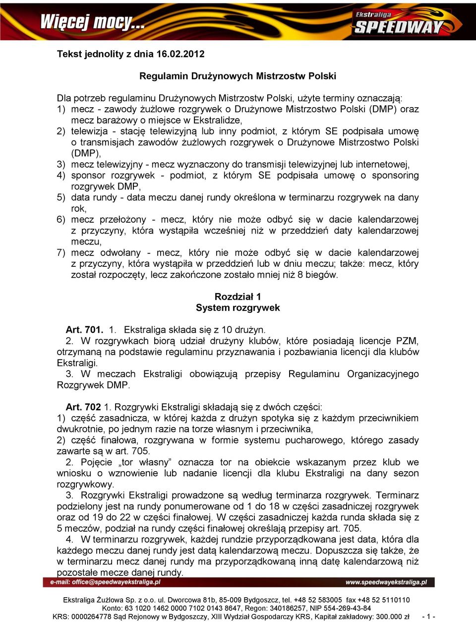 oraz mecz barażowy o miejsce w Ekstralidze, 2) telewizja - stację telewizyjną lub inny podmiot, z którym SE podpisała umowę o transmisjach zawodów żużlowych rozgrywek o Drużynowe Mistrzostwo Polski