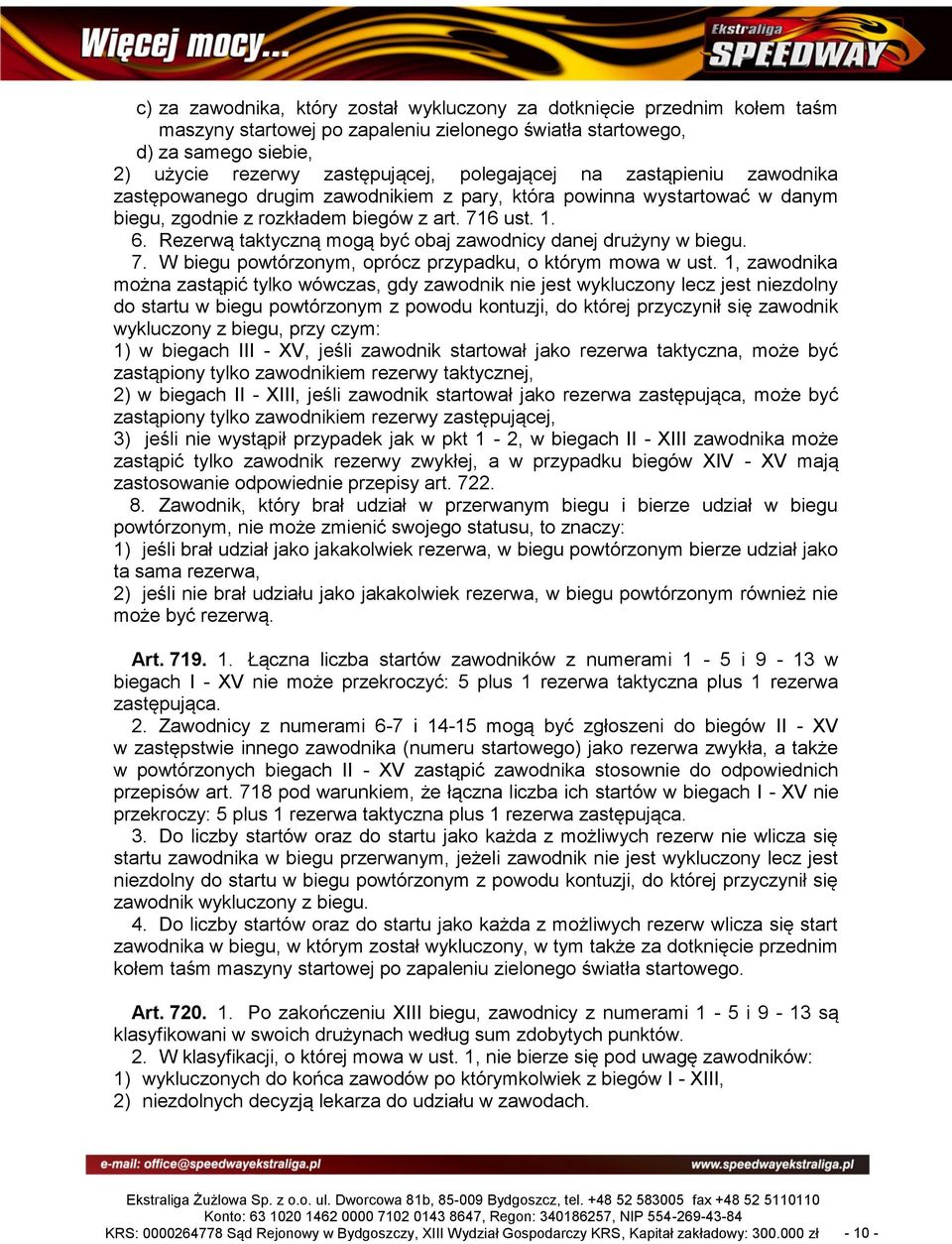 Rezerwą taktyczną mogą być obaj zawodnicy danej drużyny w biegu. 7. W biegu powtórzonym, oprócz przypadku, o którym mowa w ust.