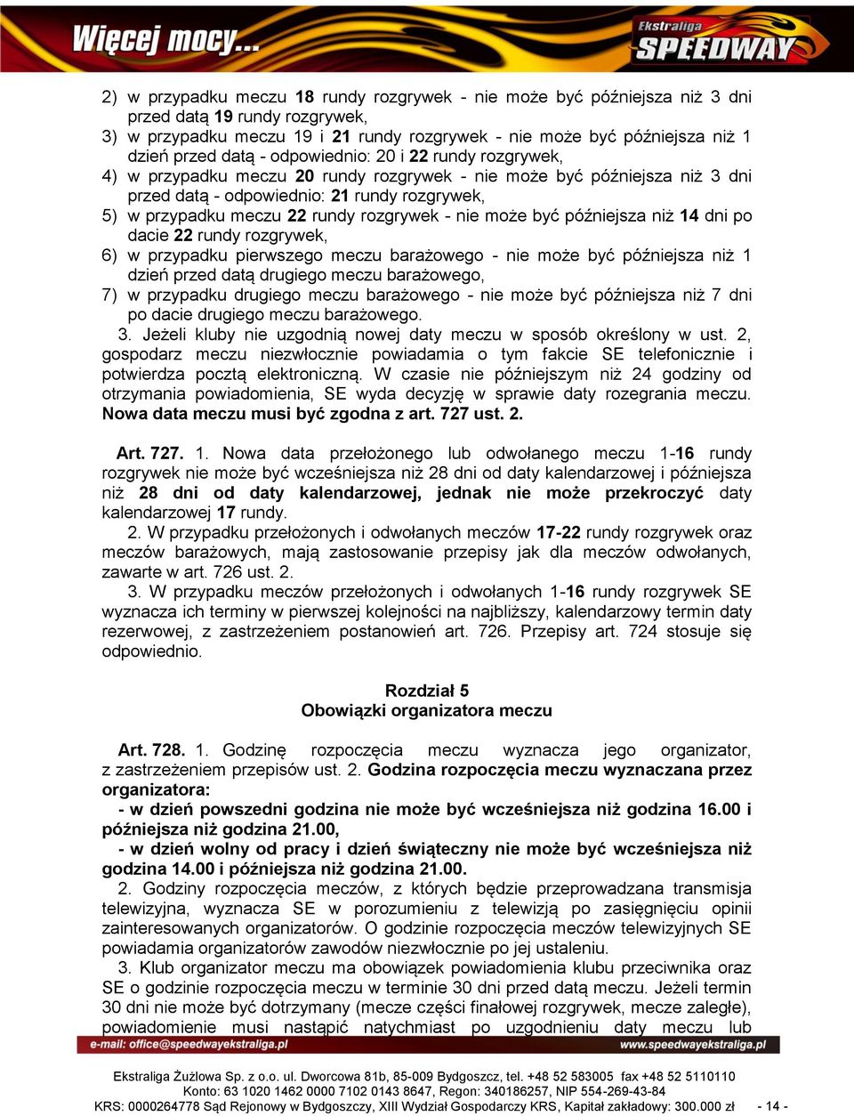 rozgrywek - nie może być późniejsza niż 14 dni po dacie 22 rundy rozgrywek, 6) w przypadku pierwszego meczu barażowego - nie może być późniejsza niż 1 dzień przed datą drugiego meczu barażowego, 7) w