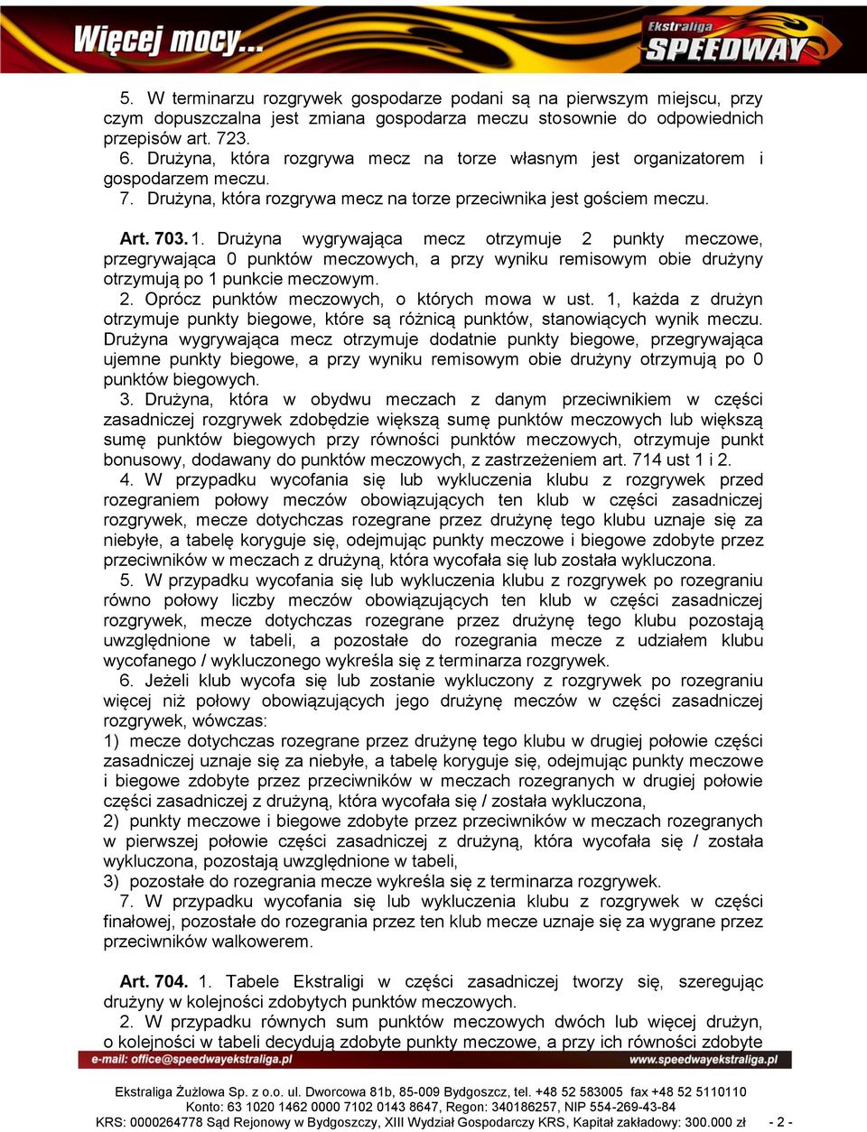 Drużyna wygrywająca mecz otrzymuje 2 punkty meczowe, przegrywająca 0 punktów meczowych, a przy wyniku remisowym obie drużyny otrzymują po 1 punkcie meczowym. 2. Oprócz punktów meczowych, o których mowa w ust.