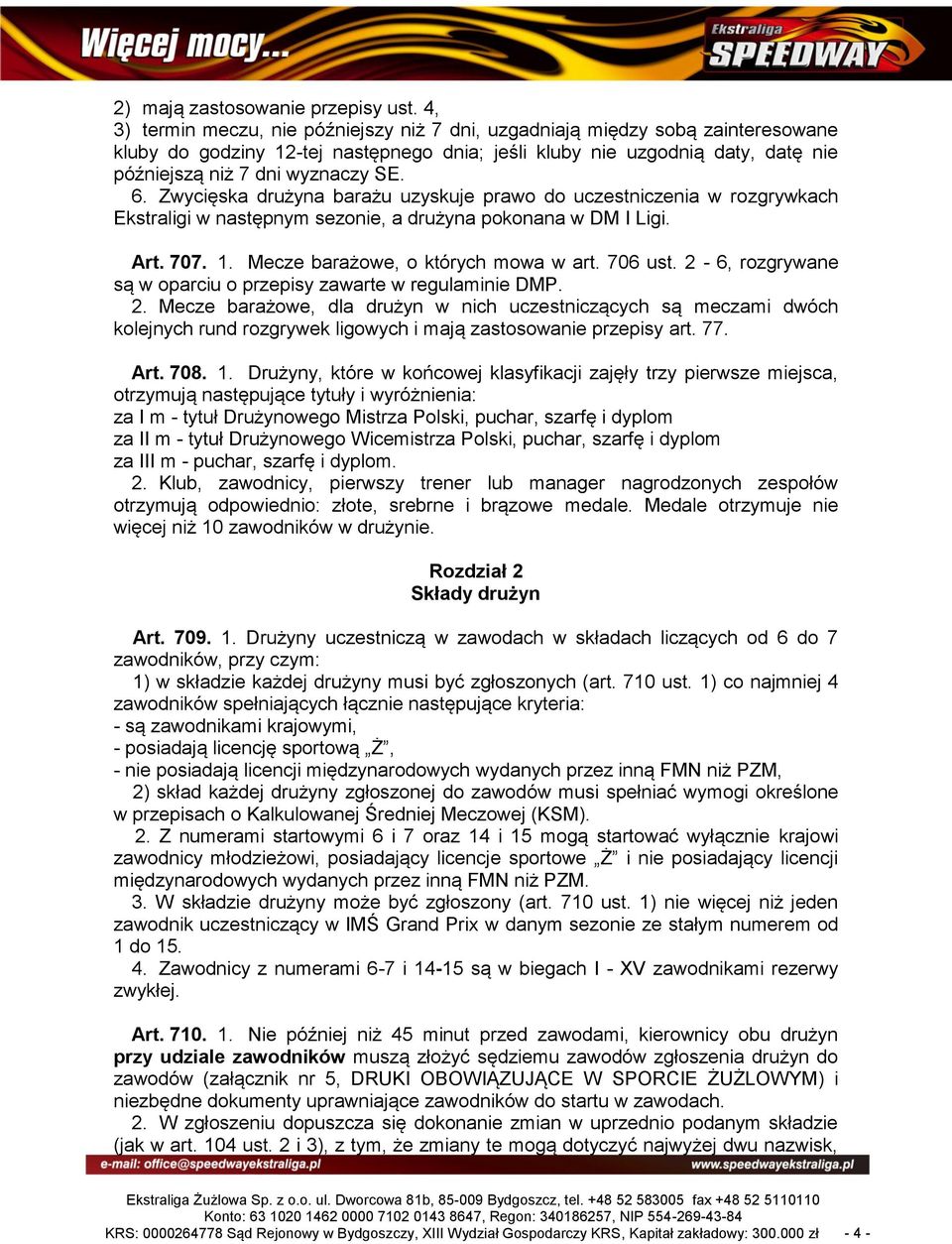 6. Zwycięska drużyna barażu uzyskuje prawo do uczestniczenia w rozgrywkach Ekstraligi w następnym sezonie, a drużyna pokonana w DM I Ligi. Art. 707. 1. Mecze barażowe, o których mowa w art. 706 ust.