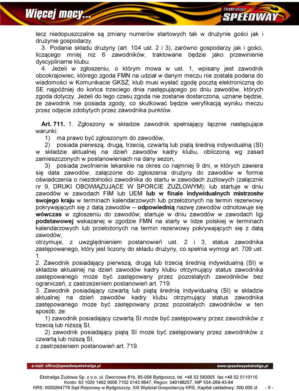 1, wpisany jest zawodnik obcokrajowiec, którego zgoda FMN na udział w danym meczu nie została podana do wiadomości w Komunikacie GKSŻ, klub musi wysłać zgodę pocztą elektroniczną do SE najpóźniej do