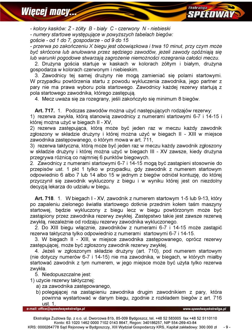 całości meczu. 2. Drużyna gościa startuje w kaskach w kolorach żółtym i białym, drużyna gospodarza w kolorach czerwonym i niebieskim. 3.