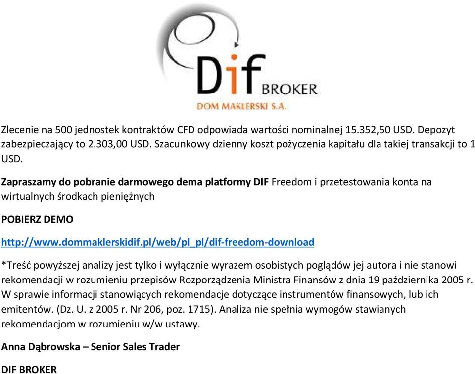 Zapraszamy do pobranie darmowego dema platformy DIF Freedom i przetestowania konta na wirtualnych środkach pieniężnych POBIERZ DEMO http://www.dommaklerskidif.