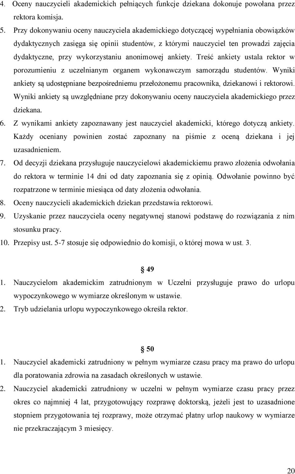 wykorzystaniu anonimowej ankiety. Treść ankiety ustala rektor w porozumieniu z uczelnianym organem wykonawczym samorządu studentów.