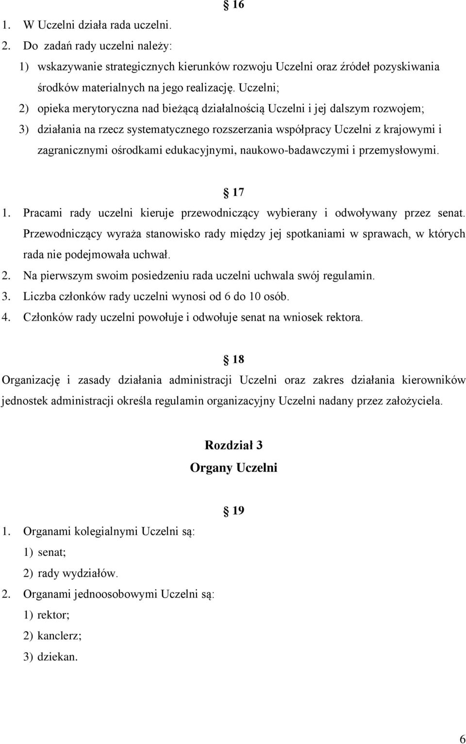 edukacyjnymi, naukowo-badawczymi i przemysłowymi. 17 1. Pracami rady uczelni kieruje przewodniczący wybierany i odwoływany przez senat.