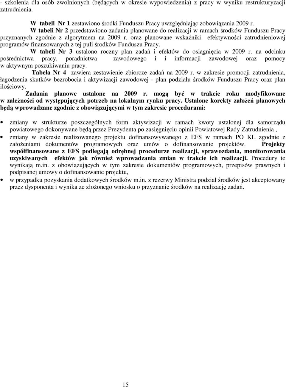 oraz planowane wskaźniki efektywności zatrudnieniowej programów finansowanych z tej puli środków Funduszu Pracy. W tabeli Nr 3 ustalono roczny plan zadań i efektów do osiągnięcia w 2009 r.