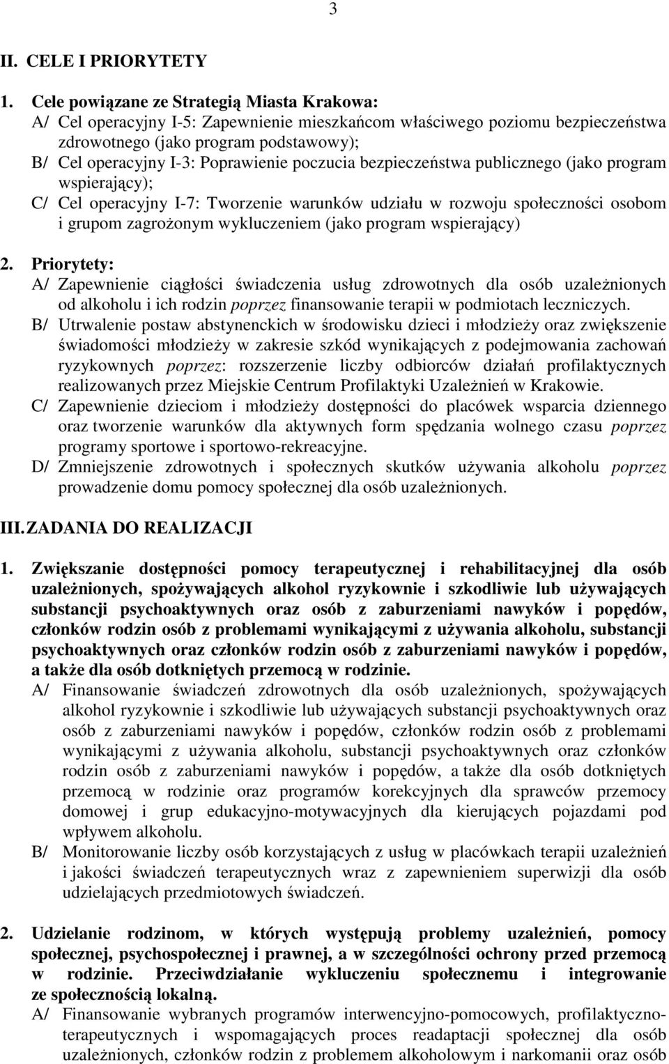 poczucia bezpieczeństwa publicznego (jako program wspierający); C/ Cel operacyjny I-7: Tworzenie warunków udziału w rozwoju społeczności osobom i grupom zagroŝonym wykluczeniem (jako program