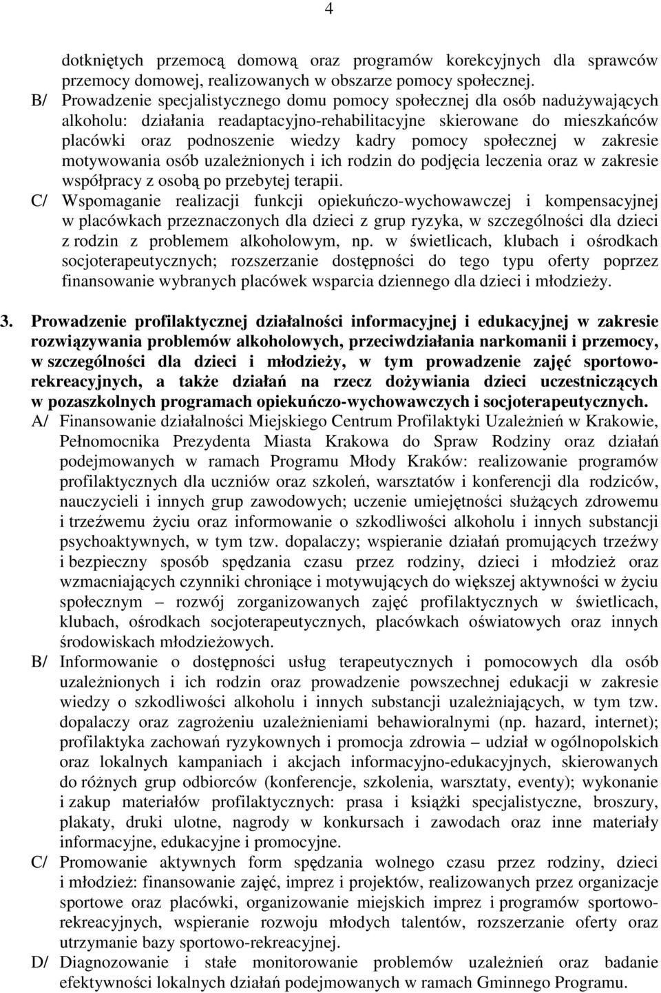 pomocy społecznej w zakresie motywowania osób uzaleŝnionych i ich rodzin do podjęcia leczenia oraz w zakresie współpracy z osobą po przebytej terapii.