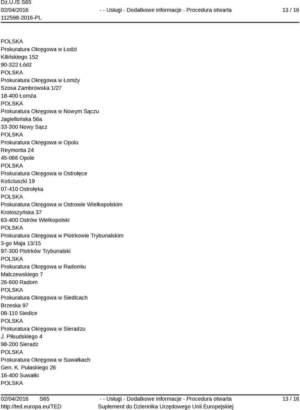 63-400 Ostrów Wielkopolski Prokuratura Okręgowa w Piotrkowie Trybunalskim 3-go Maja 13/15 97-300 Piotrków Trybunalski Prokuratura Okręgowa w Radomiu Malczewskiego 7 26-600 Radom Prokuratura