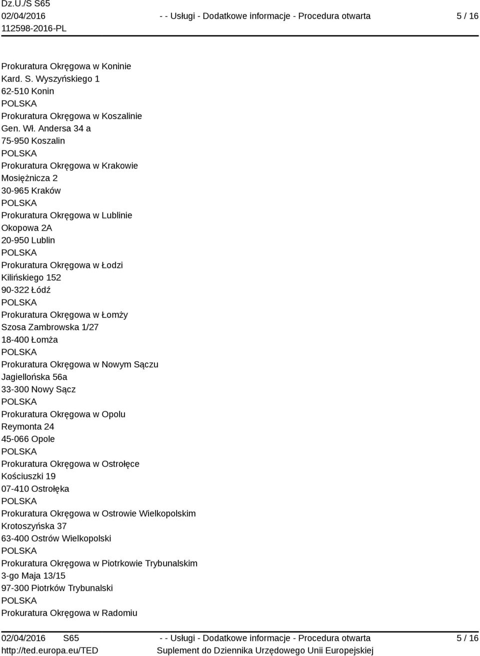 Łódź Prokuratura Okręgowa w Łomży Szosa Zambrowska 1/27 18-400 Łomża Prokuratura Okręgowa w Nowym Sączu Jagiellońska 56a 33-300 Nowy Sącz Prokuratura Okręgowa w Opolu Reymonta 24 45-066 Opole