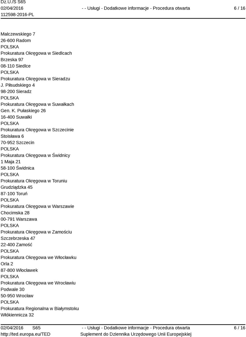 Pułaskiego 26 16-400 Suwałki Prokuratura Okręgowa w Szczecinie Stoisława 6 70-952 Szczecin Prokuratura Okręgowa w Świdnicy 1 Maja 21 58-100 Świdnica Prokuratura Okręgowa w