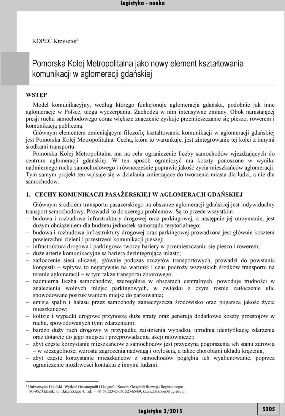 Obok narastającej presji ruchu samochodowego coraz większe znaczenie zyskuje przemieszczanie się pieszo, rowerem i komunikacją publiczną.