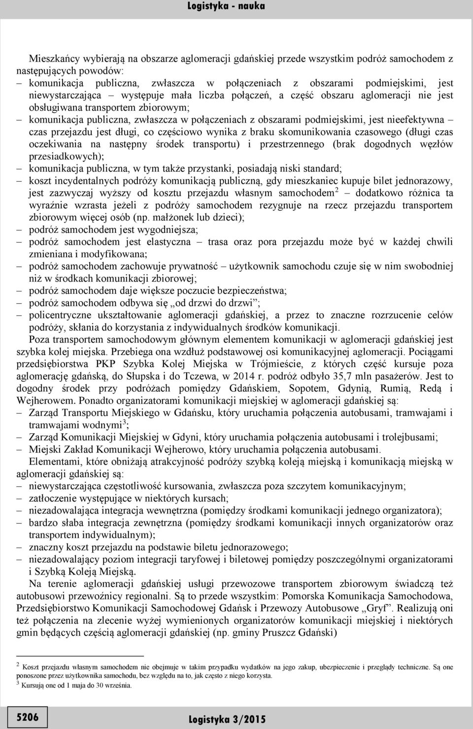nieefektywna czas przejazdu jest długi, co częściowo wynika z braku skomunikowania czasowego (długi czas oczekiwania na następny środek transportu) i przestrzennego (brak dogodnych węzłów