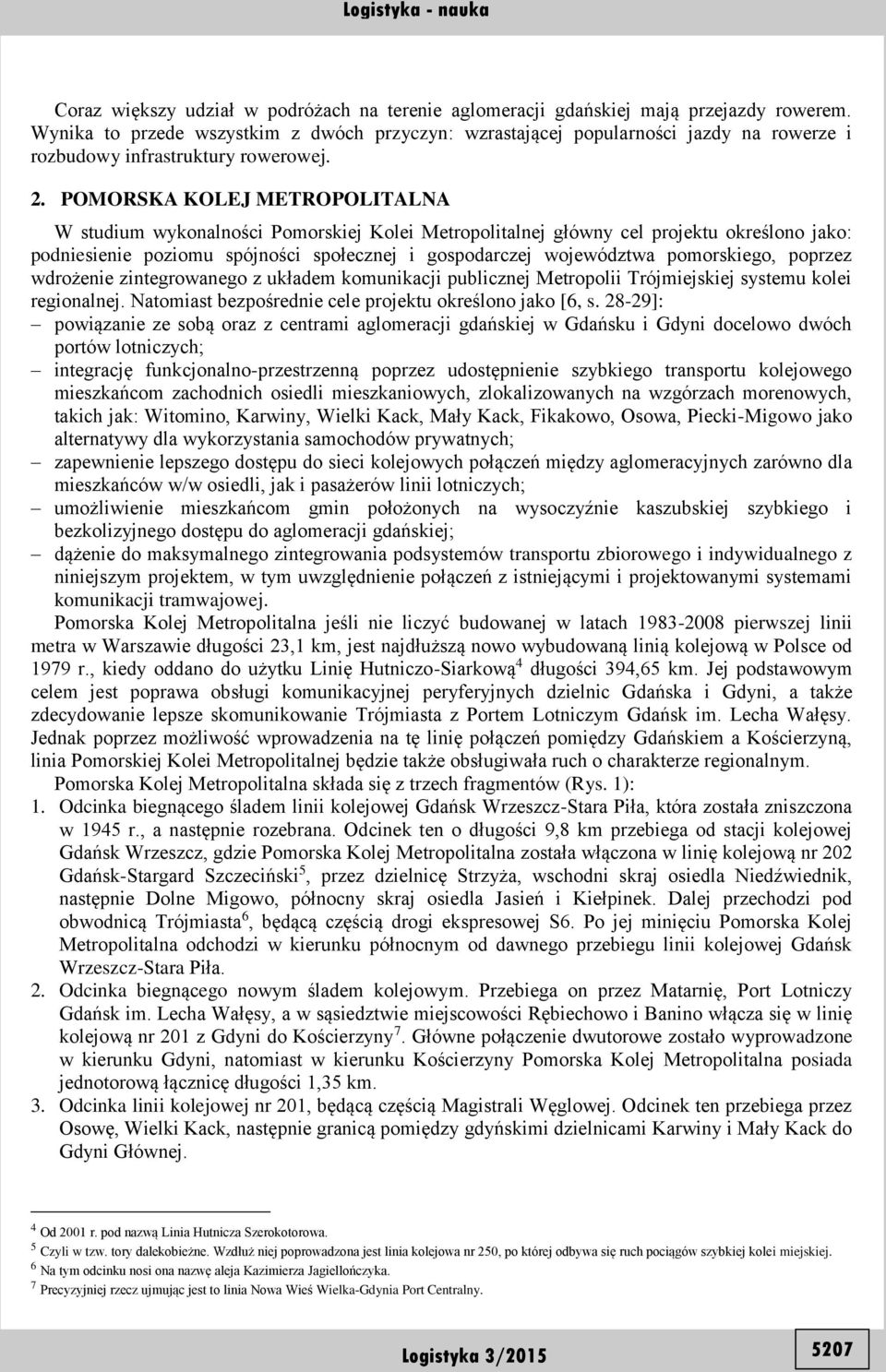 POMORSKA KOLEJ METROPOLITALNA W studium wykonalności Pomorskiej Kolei Metropolitalnej główny cel projektu określono jako: podniesienie poziomu spójności społecznej i gospodarczej województwa