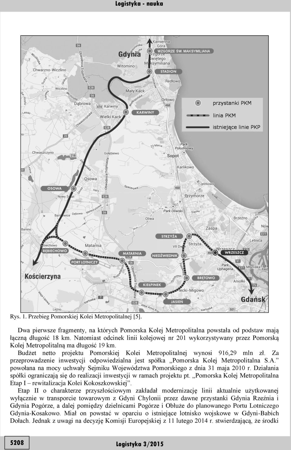Za przeprowadzenie inwestycji odpowiedzialna jest spółka Pomorska Kolej Metropolitalna S.A. powołana na mocy uchwały Sejmiku Województwa Pomorskiego z dnia 31 maja 2010 r.